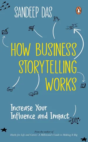 How Business Storytelling Works: Increase Your Influence And Impact