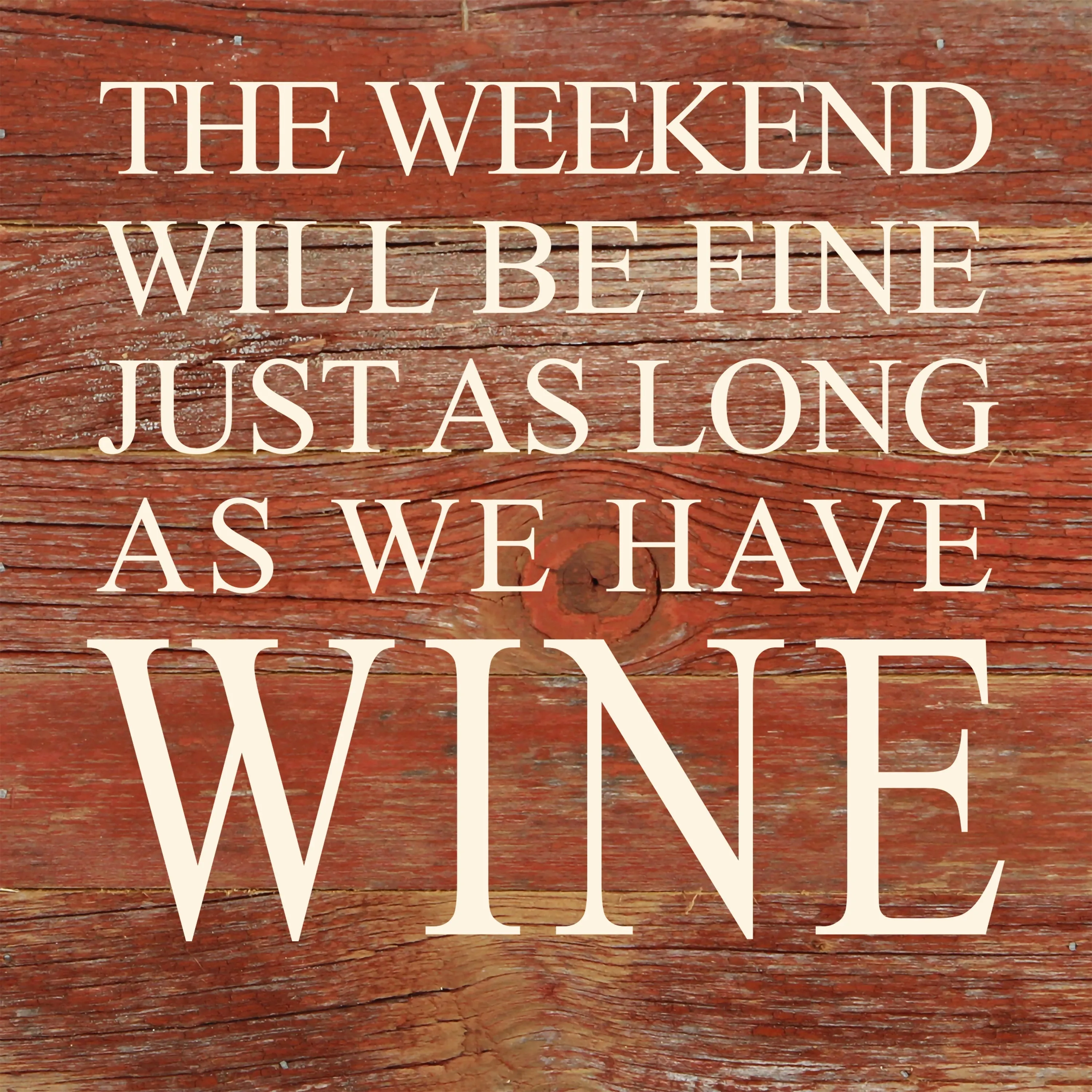 The weekend will be fine just as long as we have wine. / 6"x6" Reclaimed Wood Sign