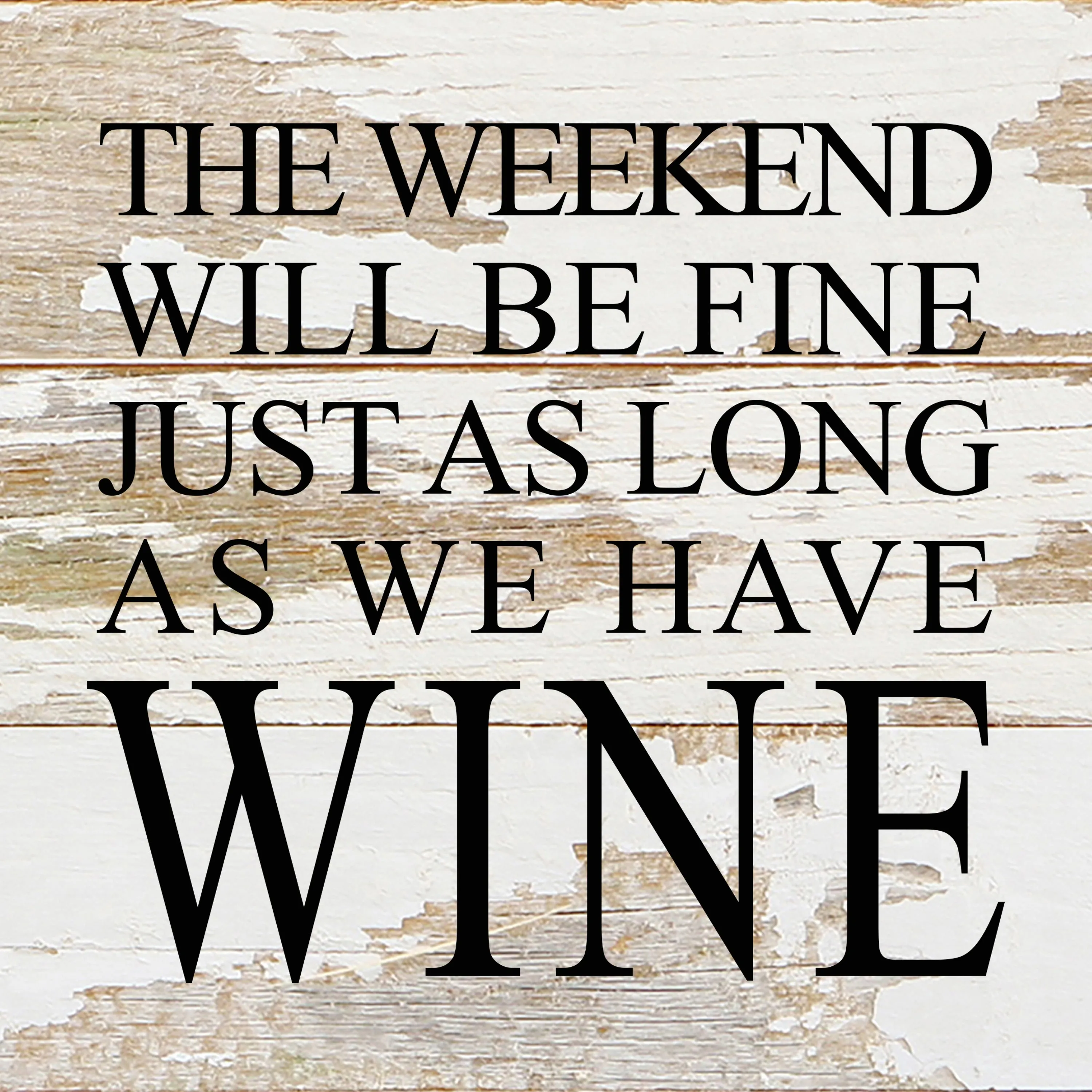 The weekend will be fine just as long as we have wine. / 6"x6" Reclaimed Wood Sign