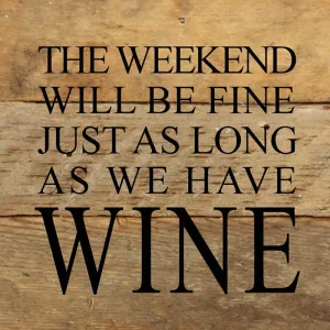 The weekend will be fine just as long as we have wine. / 6"x6" Reclaimed Wood Sign